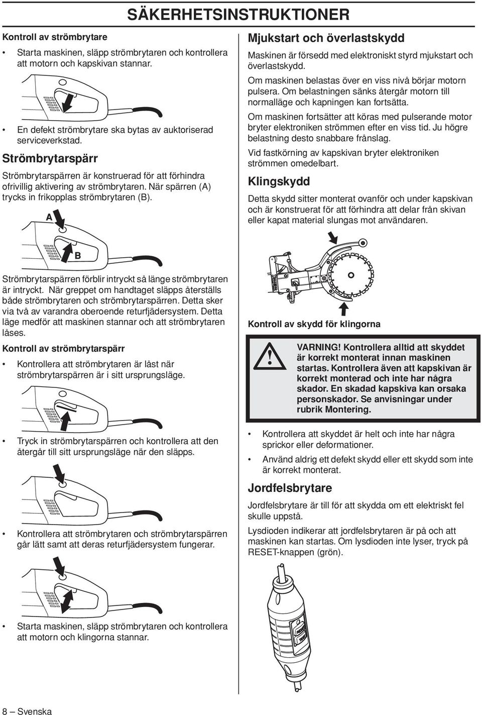 SÄKERHETSINSTRUKTIONER Mjukstart och överlastskydd Maskinen är försedd med elektroniskt styrd mjukstart och överlastskydd. Om maskinen belastas över en viss nivå börjar motorn pulsera.