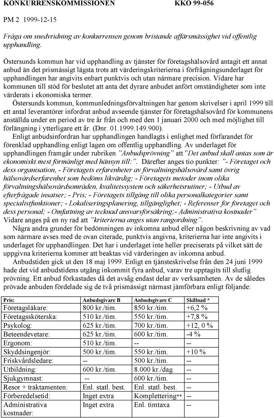 har angivits enbart punktvis och utan närmare precision. Vidare har kommunen till stöd för beslutet att anta det dyrare anbudet anfört omständigheter som inte värderats i ekonomiska termer.