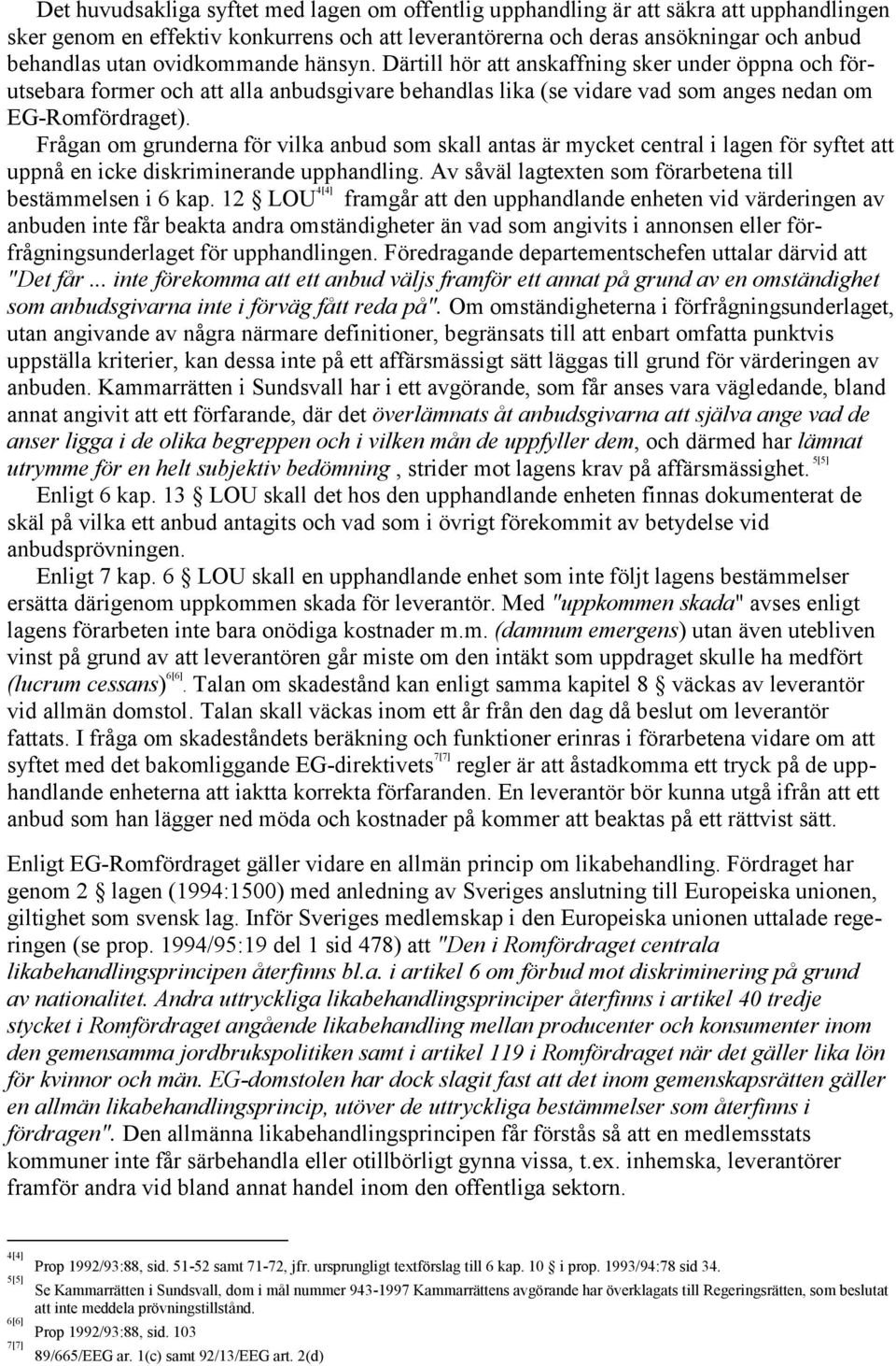 Frågan om grunderna för vilka anbud som skall antas är mycket central i lagen för syftet att uppnå en icke diskriminerande upphandling. Av såväl lagtexten som förarbetena till bestämmelsen i 6 kap.