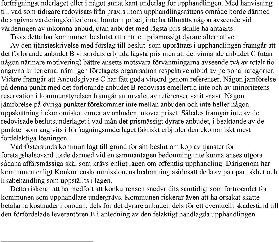 värderingen av inkomna anbud, utan anbudet med lägsta pris skulle ha antagits. Trots detta har kommunen beslutat att anta ett prismässigt dyrare alternativet.