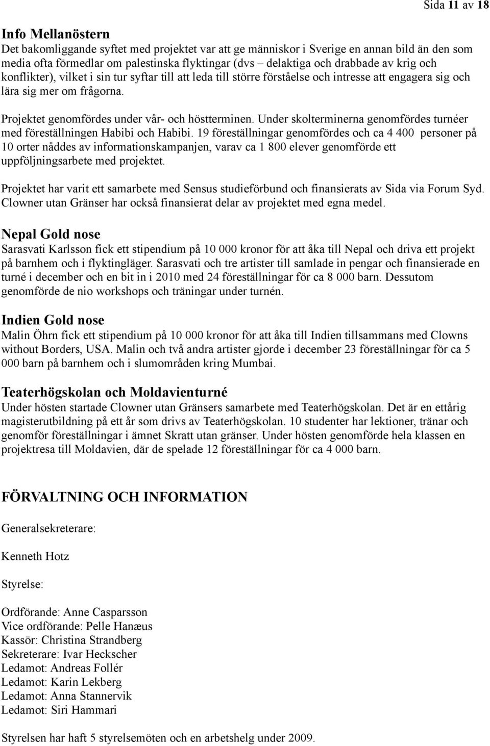 Projektet genomfördes under vår- och höstterminen. Under skolterminerna genomfördes turnéer med föreställningen Habibi och Habibi.