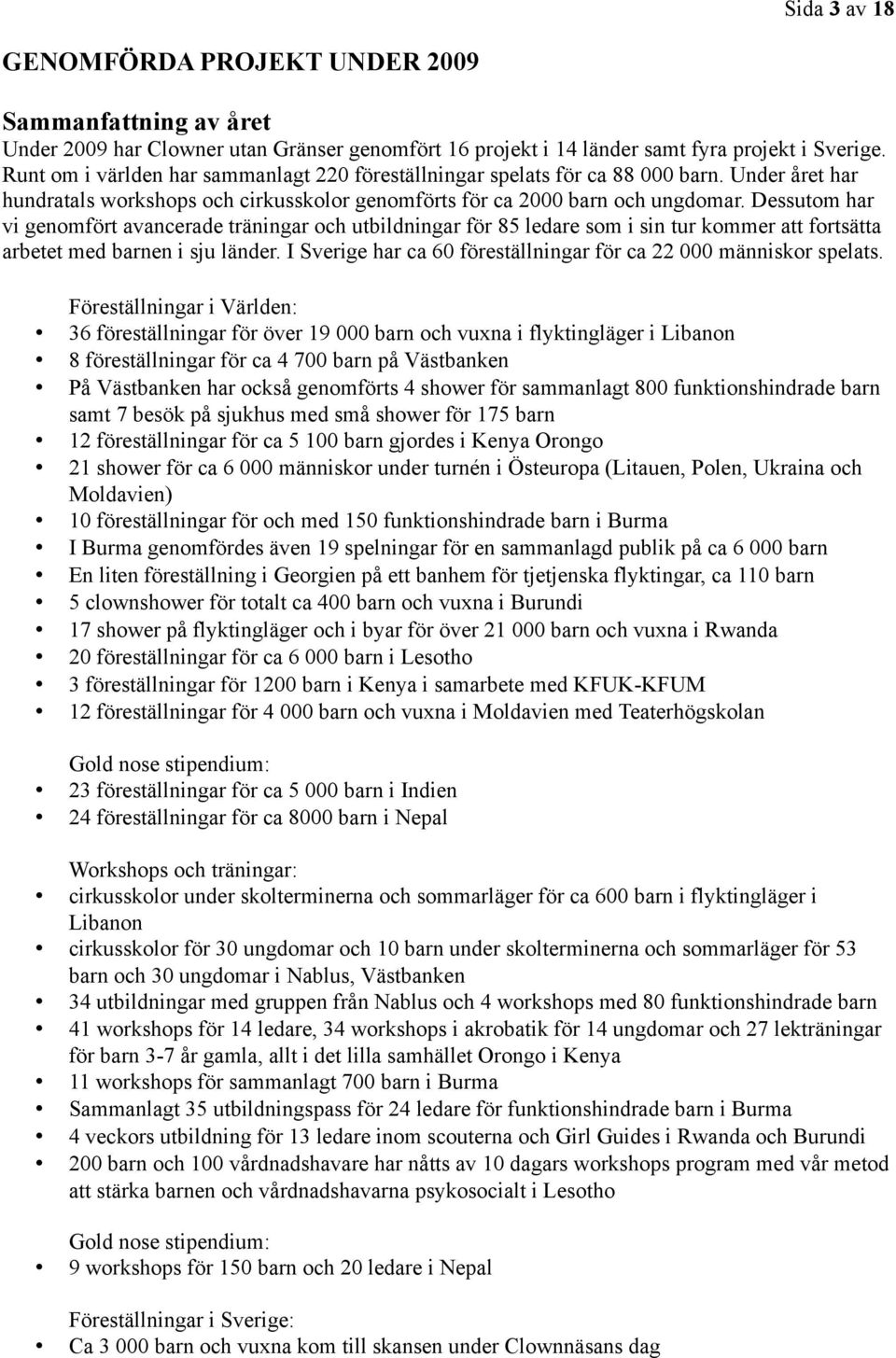 Dessutom har vi genomfört avancerade träningar och utbildningar för 85 ledare som i sin tur kommer att fortsätta arbetet med barnen i sju länder.