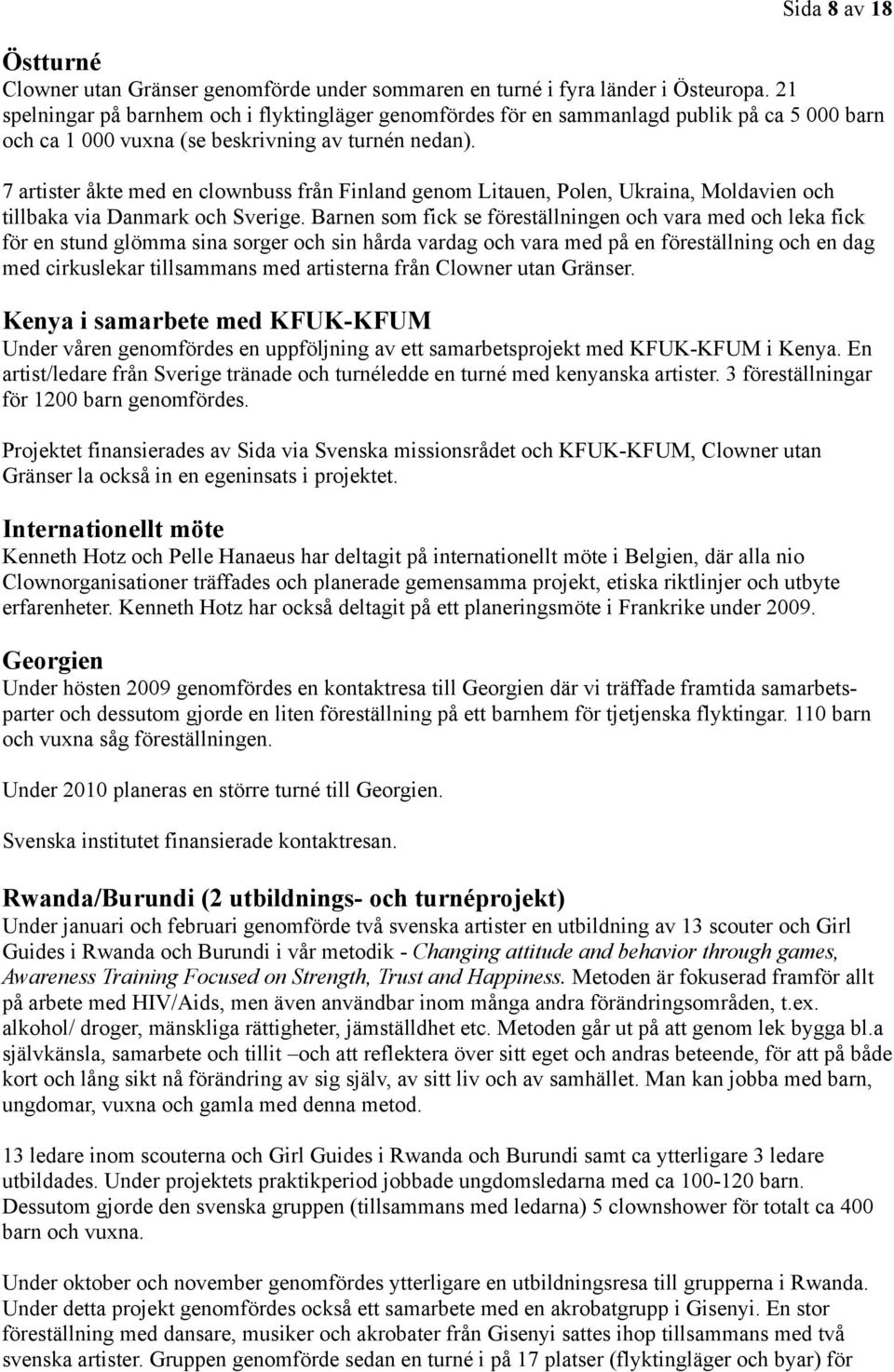 7 artister åkte med en clownbuss från Finland genom Litauen, Polen, Ukraina, Moldavien och tillbaka via Danmark och Sverige.