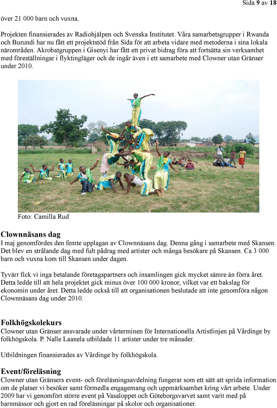 Akrobatgruppen i Gisenyi har fått ett privat bidrag föra att fortsätta sin verksamhet med föreställningar i flyktingläger och de ingår även i ett samarbete med Clowner utan Gränser under 2010.