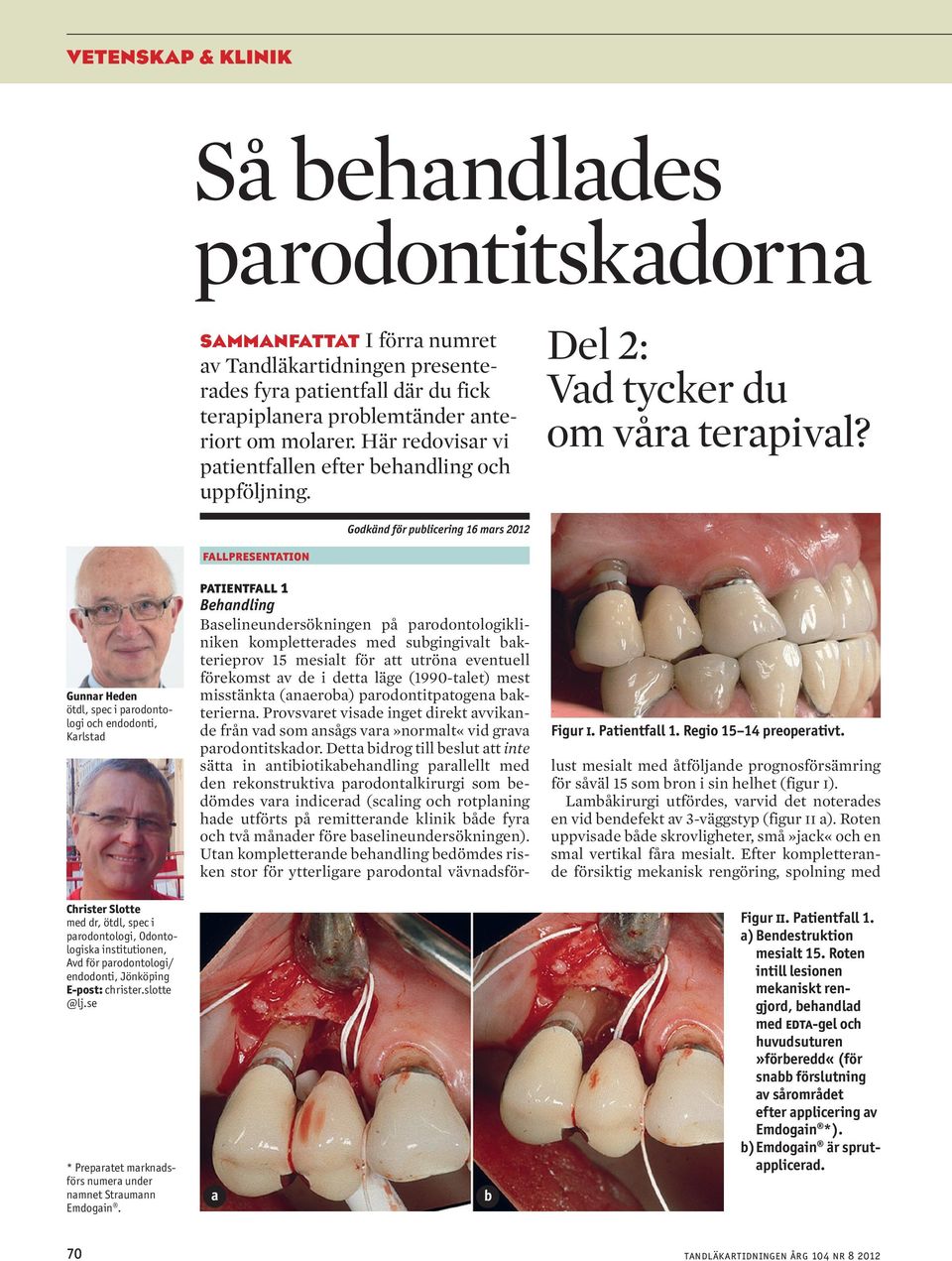 Godkänd för pulicering 16 mrs 2012 Gunnr Heden ötdl, spec i prodontologi och endodonti, Krlstd fllpresenttion ptientfll 1 Behndling Bselineundersökningen på prodontologikliniken kompletterdes med