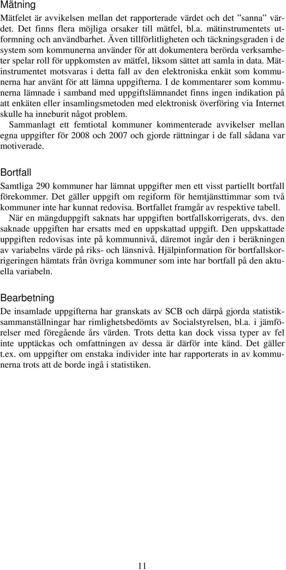 Mätinstrumentet motsvaras i detta fall av den elektroniska enkät som kommunerna har använt för att lämna uppgifterna.