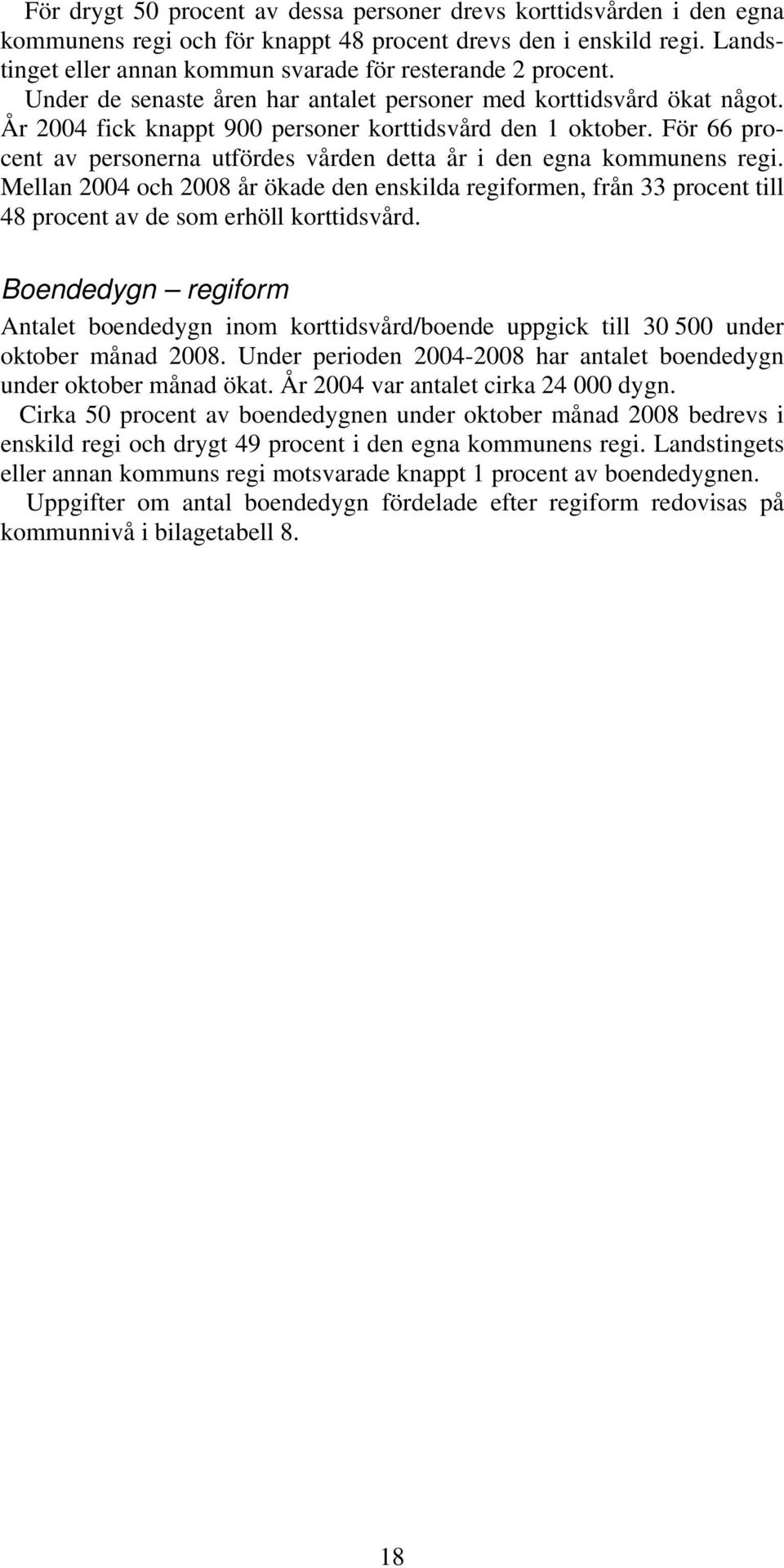 För 66 procent av personerna utfördes vården detta år i den egna kommunens regi. Mellan 2004 och 2008 år ökade den enskilda regiformen, från 33 procent till 48 procent av de som erhöll korttidsvård.