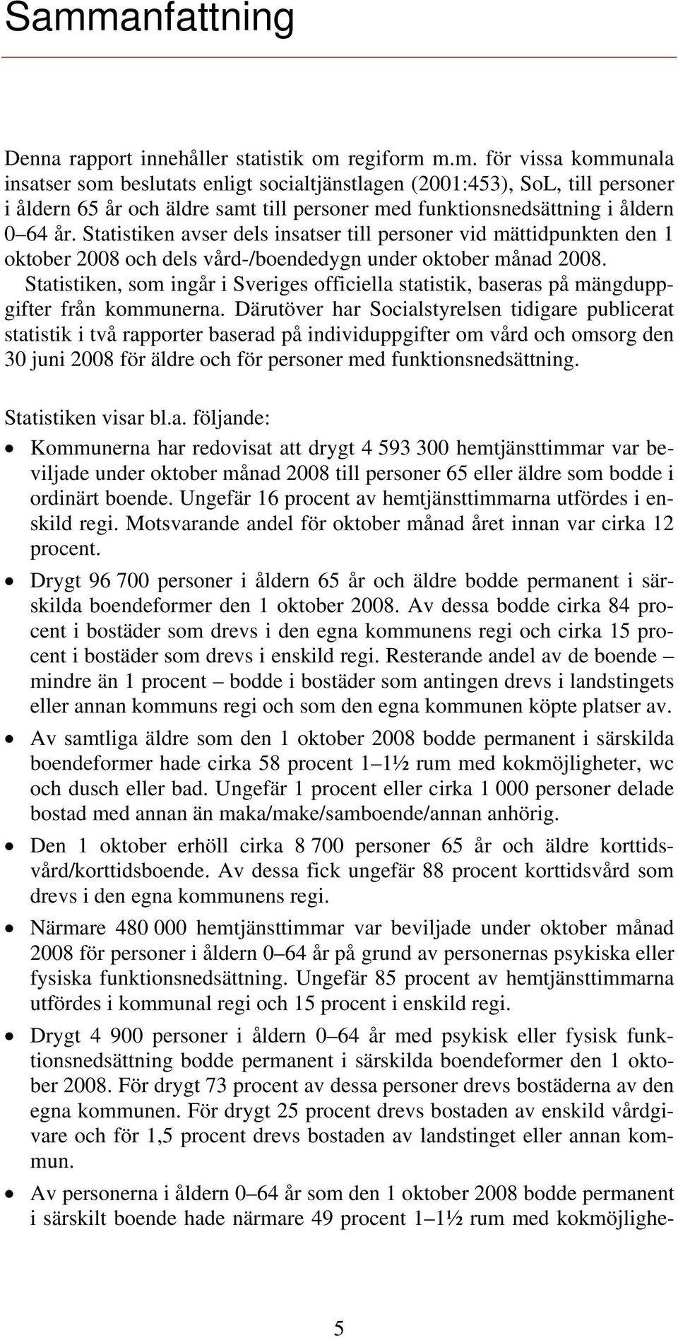 Statistiken, som ingår i Sveriges officiella statistik, baseras på mängduppgifter från kommunerna.