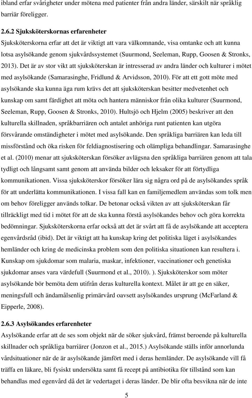 & Stronks, 2013). Det är av stor vikt att sjuksköterskan är intresserad av andra länder och kulturer i mötet med asylsökande (Samarasinghe, Fridlund & Arvidsson, 2010).
