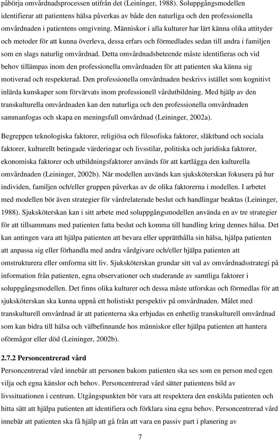 Människor i alla kulturer har lärt känna olika attityder och metoder för att kunna överleva, dessa erfars och förmedlades sedan till andra i familjen som en slags naturlig omvårdnad.