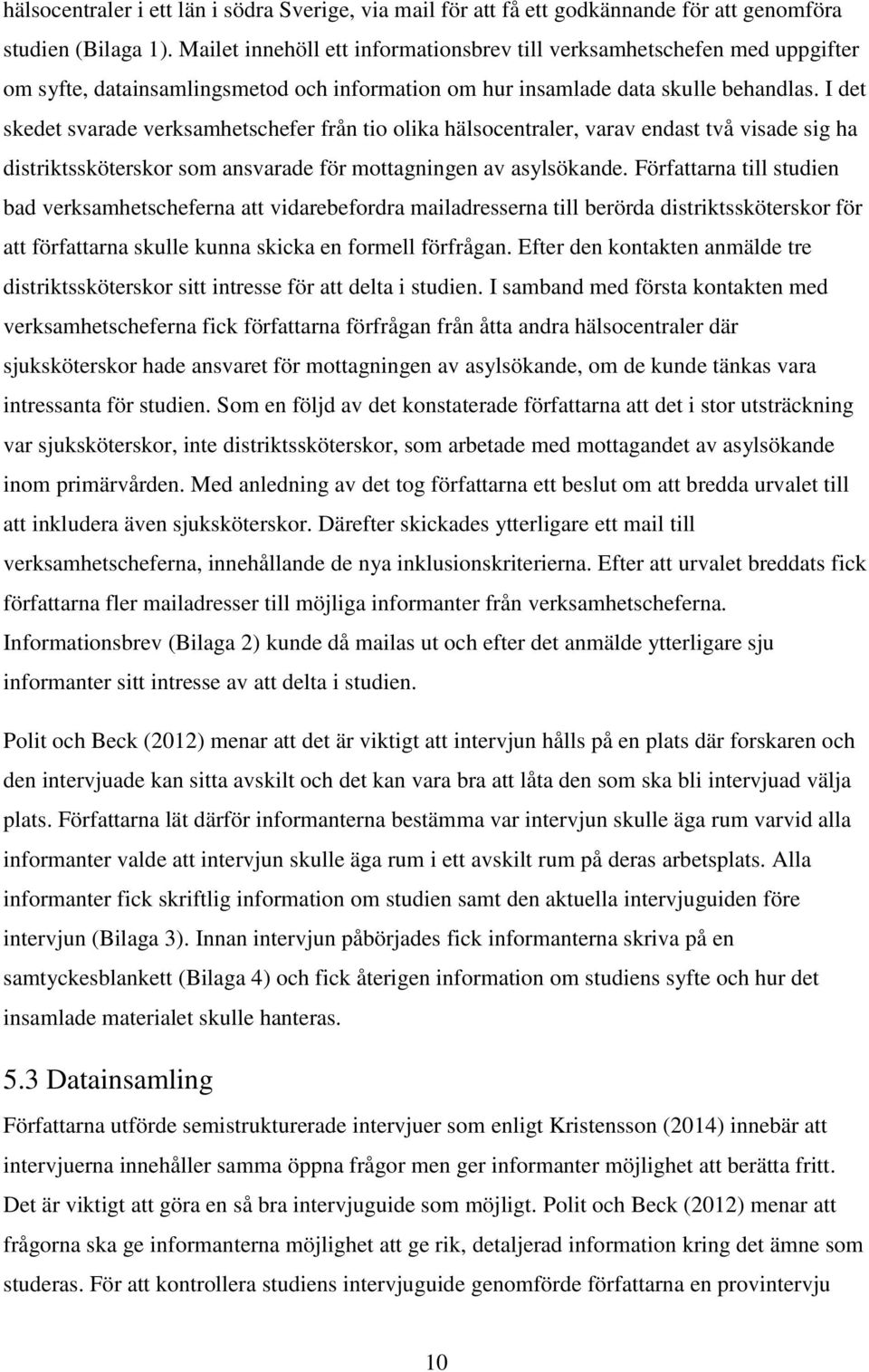 I det skedet svarade verksamhetschefer från tio olika hälsocentraler, varav endast två visade sig ha distriktssköterskor som ansvarade för mottagningen av asylsökande.
