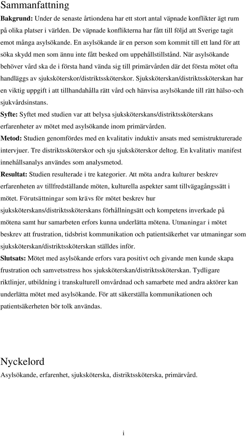 En asylsökande är en person som kommit till ett land för att söka skydd men som ännu inte fått besked om uppehållstillstånd.