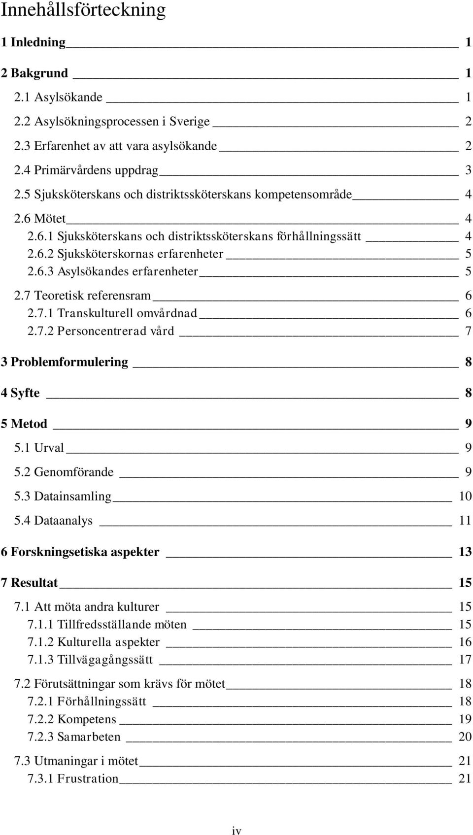 7 Teoretisk referensram 6 2.7.1 Transkulturell omvårdnad 6 2.7.2 Personcentrerad vård 7 3 Problemformulering 8 4 Syfte 8 5 Metod 9 5.1 Urval 9 5.2 Genomförande 9 5.3 Datainsamling 10 5.