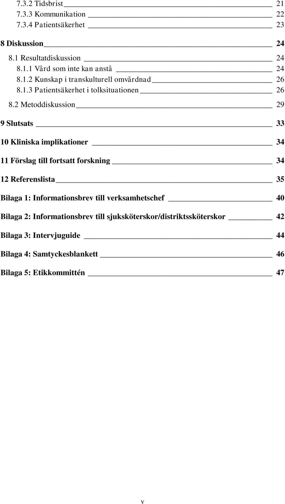 2 Metoddiskussion 29 9 Slutsats 33 10 Kliniska implikationer 34 11 Förslag till fortsatt forskning 34 12 Referenslista 35 Bilaga 1: