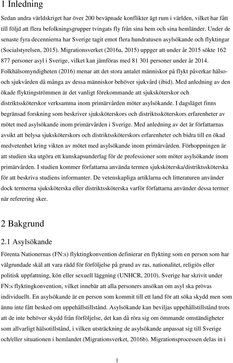 Migrationsverket (2016a, 2015) uppger att under år 2015 sökte 162 877 personer asyl i Sverige, vilket kan jämföras med 81 301 personer under år 2014.