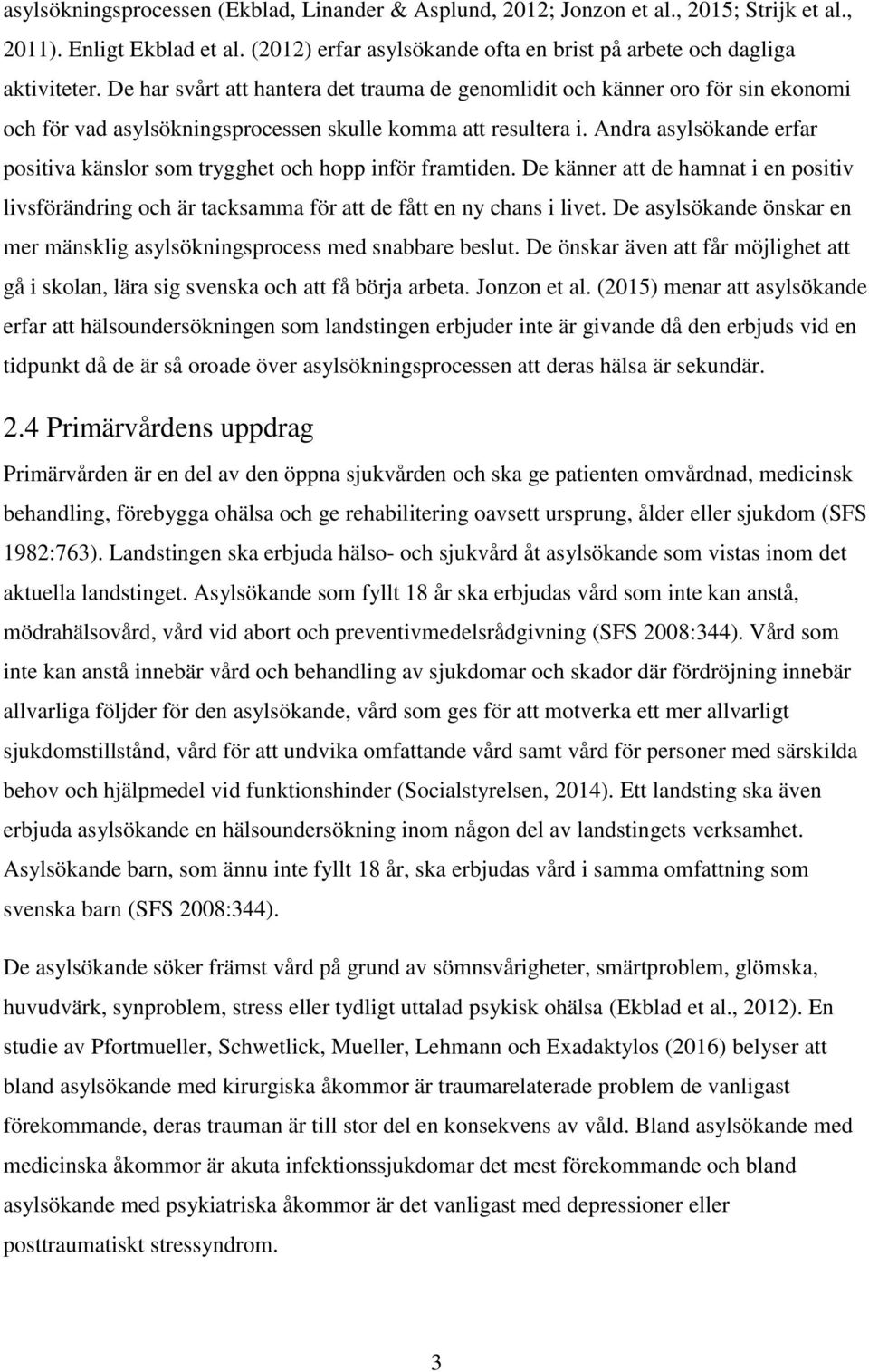 Andra asylsökande erfar positiva känslor som trygghet och hopp inför framtiden. De känner att de hamnat i en positiv livsförändring och är tacksamma för att de fått en ny chans i livet.