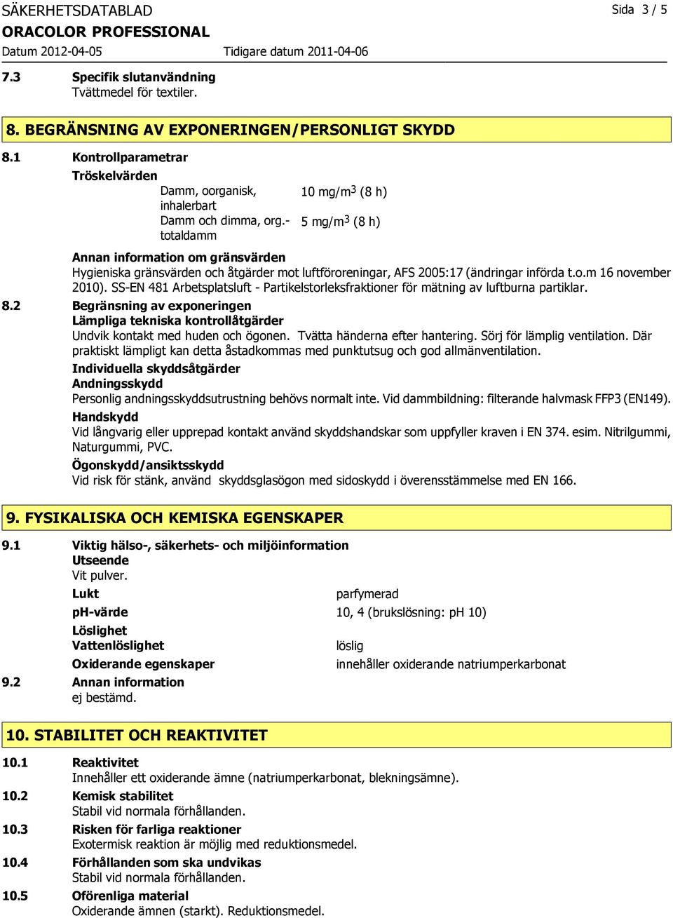 - totaldamm 10 mg/m 3 (8 h) 5 mg/m 3 (8 h) Annan information om gränsvärden Hygieniska gränsvärden och åtgärder mot luftföroreningar, AFS 2005:17 (ändringar införda t.o.m 16 november 2010).