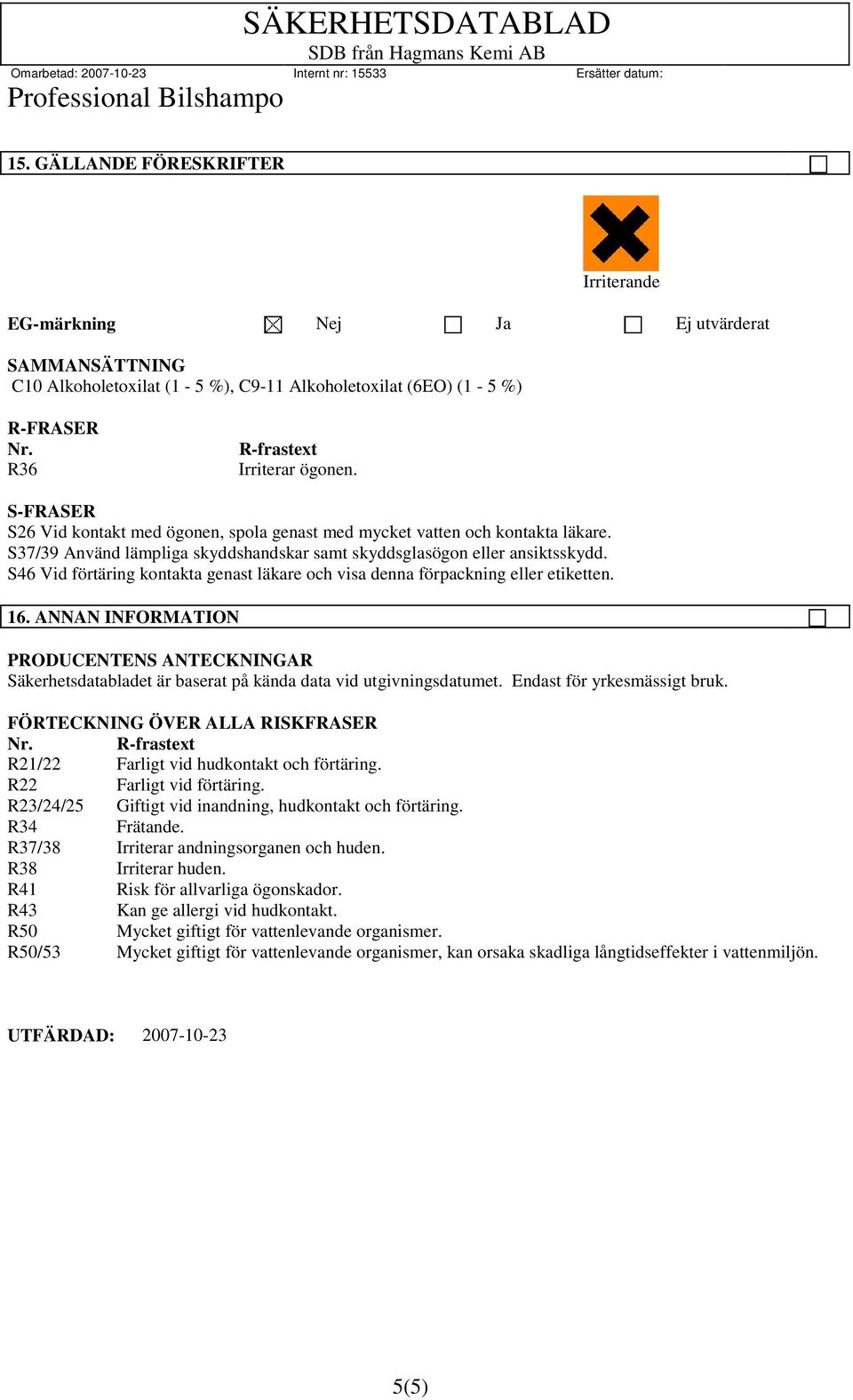 S46 Vid förtäring kontakta genast läkare och visa denna förpackning eller etiketten. 16. ANNAN INFORMATION PRODUCENTENS ANTECKNINGAR Säkerhetsdatabladet är baserat på kända data vid utgivningsdatumet.