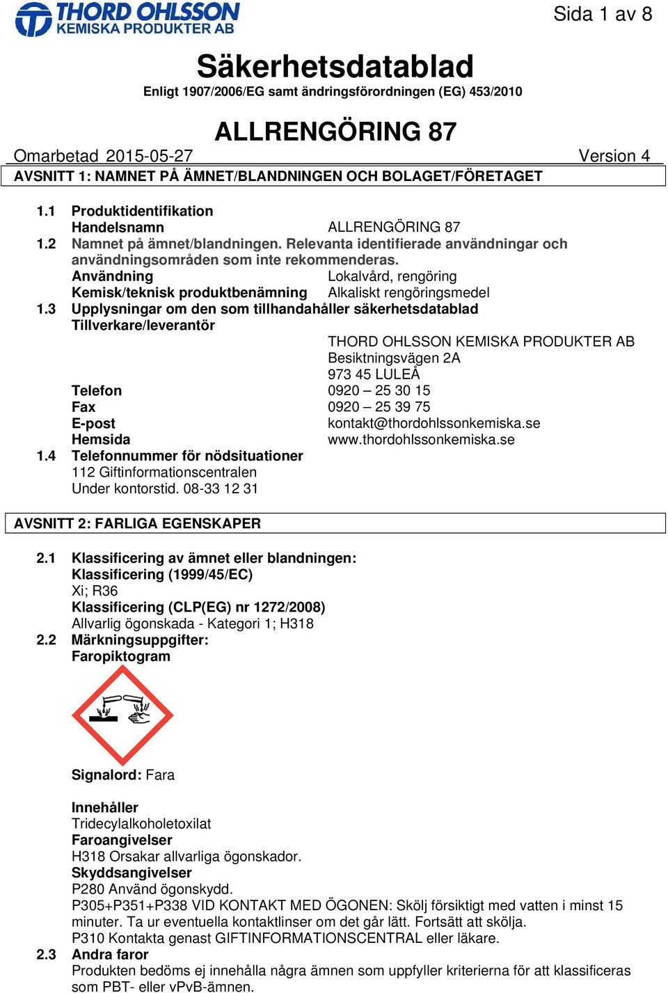 3 Upplysningar om den som tillhandahåller säkerhetsdatablad Tillverkare/leverantör THORD OHLSSON KEMISKA PRODUKTER AB Besiktningsvägen 2A 973 45 LULEÅ Telefon 0920 25 30 15 Fax 0920 25 39 75 Epost