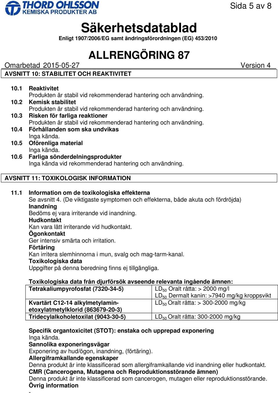 AVSNITT 11: TOXIKOLOGISK INFORMATION 11.1 Information om de toxikologiska effekterna Se avsnitt 4.