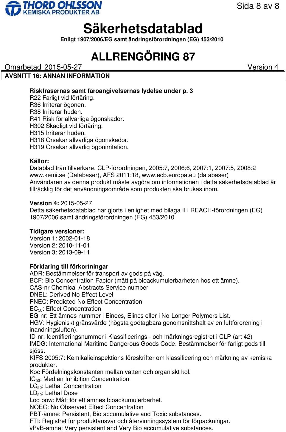 CLPförordningen, 2005:7, 2006:6, 2007:1, 2007:5, 2008:2 www.kemi.se (Databaser), AFS 2011:18, www.ecb.europa.