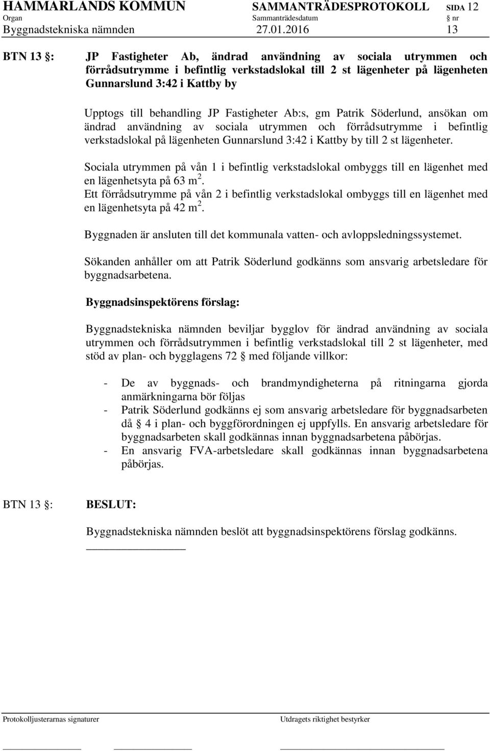 behandling JP Fastigheter Ab:s, gm Patrik Söderlund, ansökan om ändrad användning av sociala utrymmen och förrådsutrymme i befintlig verkstadslokal på lägenheten Gunnarslund 3:42 i Kattby by till 2