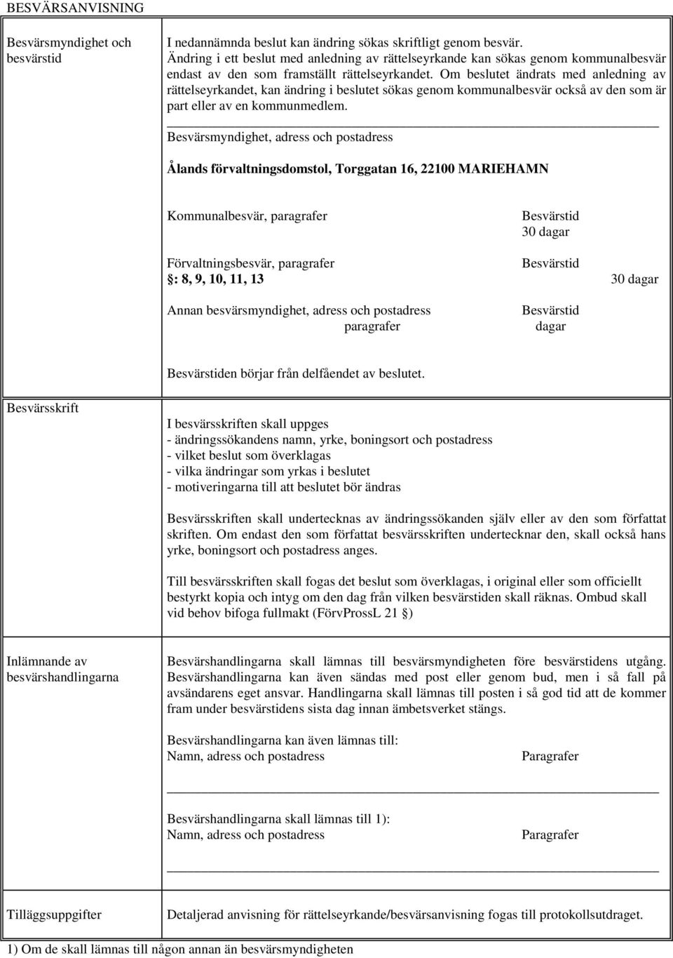 Om beslutet ändrats med anledning av rättelseyrkandet, kan ändring i beslutet sökas genom kommunalbesvär också av den som är part eller av en kommunmedlem.