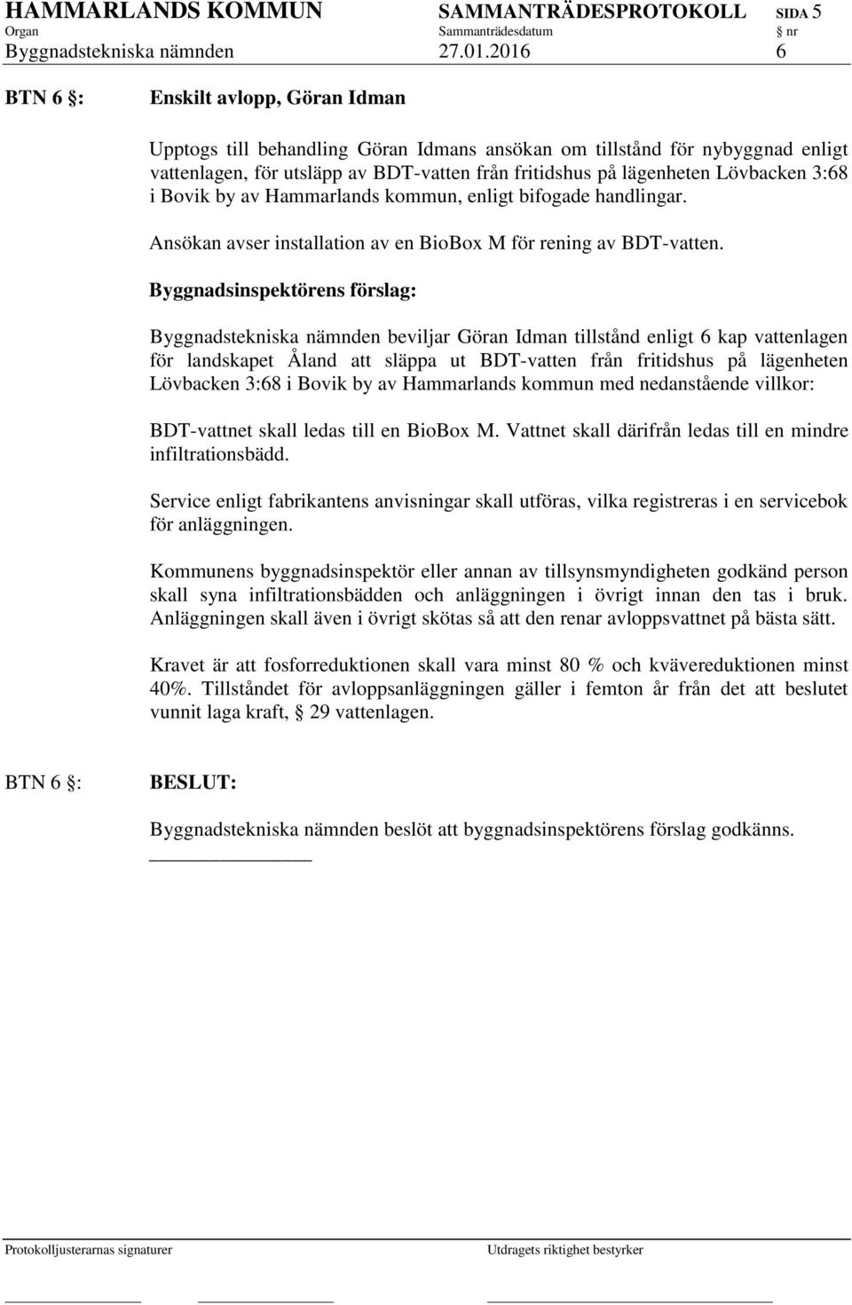 Lövbacken 3:68 i Bovik by av Hammarlands kommun, enligt bifogade handlingar. Ansökan avser installation av en BioBox M för rening av BDT-vatten.