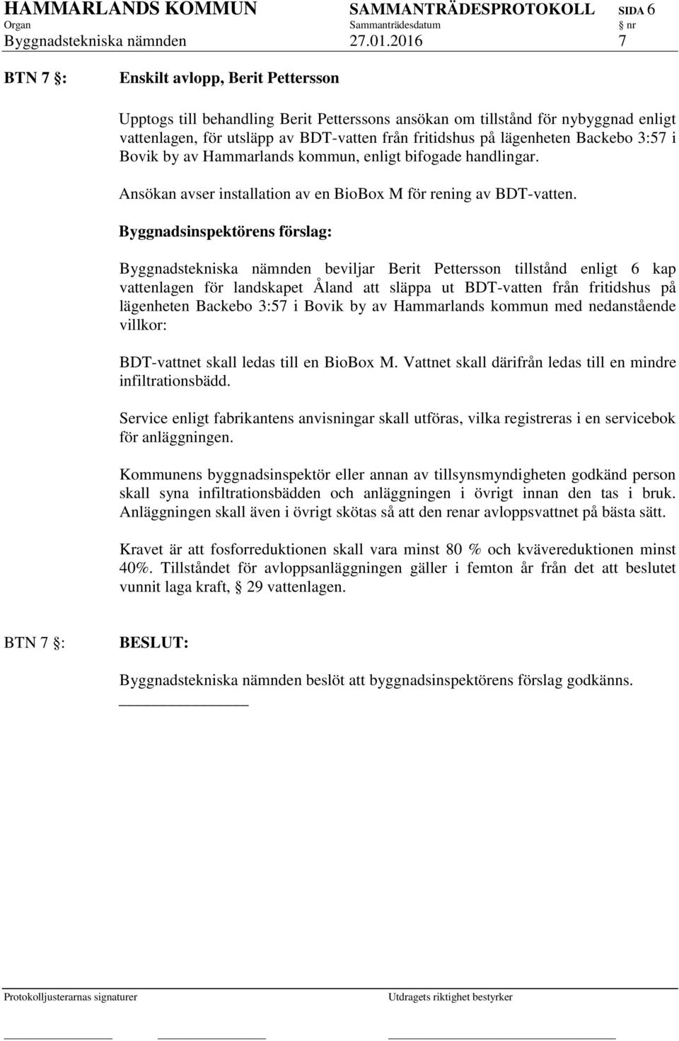 lägenheten Backebo 3:57 i Bovik by av Hammarlands kommun, enligt bifogade handlingar. Ansökan avser installation av en BioBox M för rening av BDT-vatten.