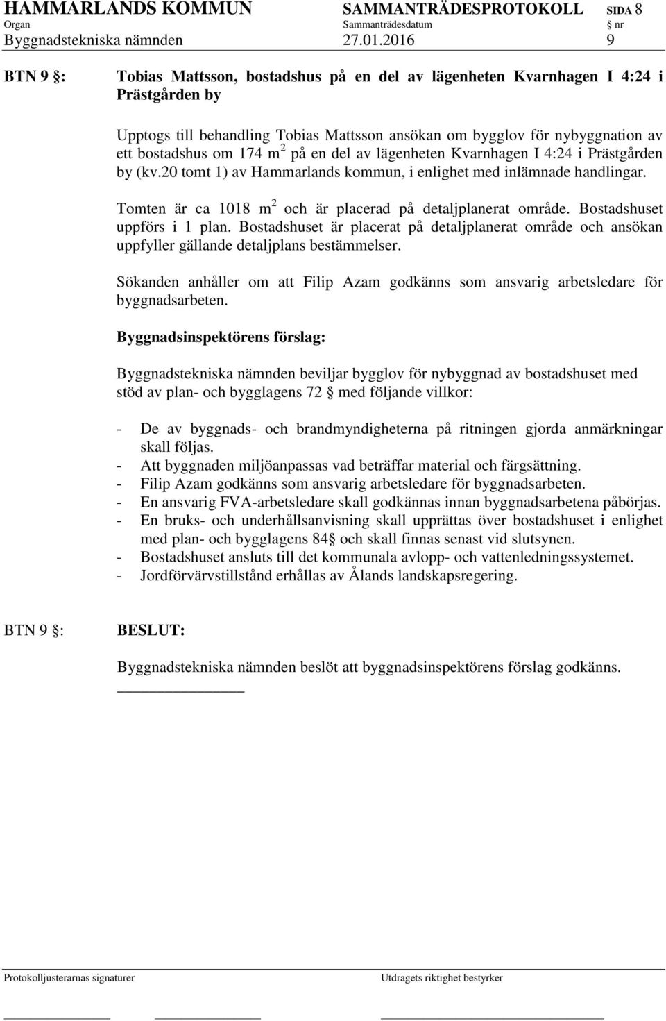 174 m 2 på en del av lägenheten Kvarnhagen I 4:24 i Prästgården by (kv.20 tomt 1) av Hammarlands kommun, i enlighet med inlämnade handlingar.