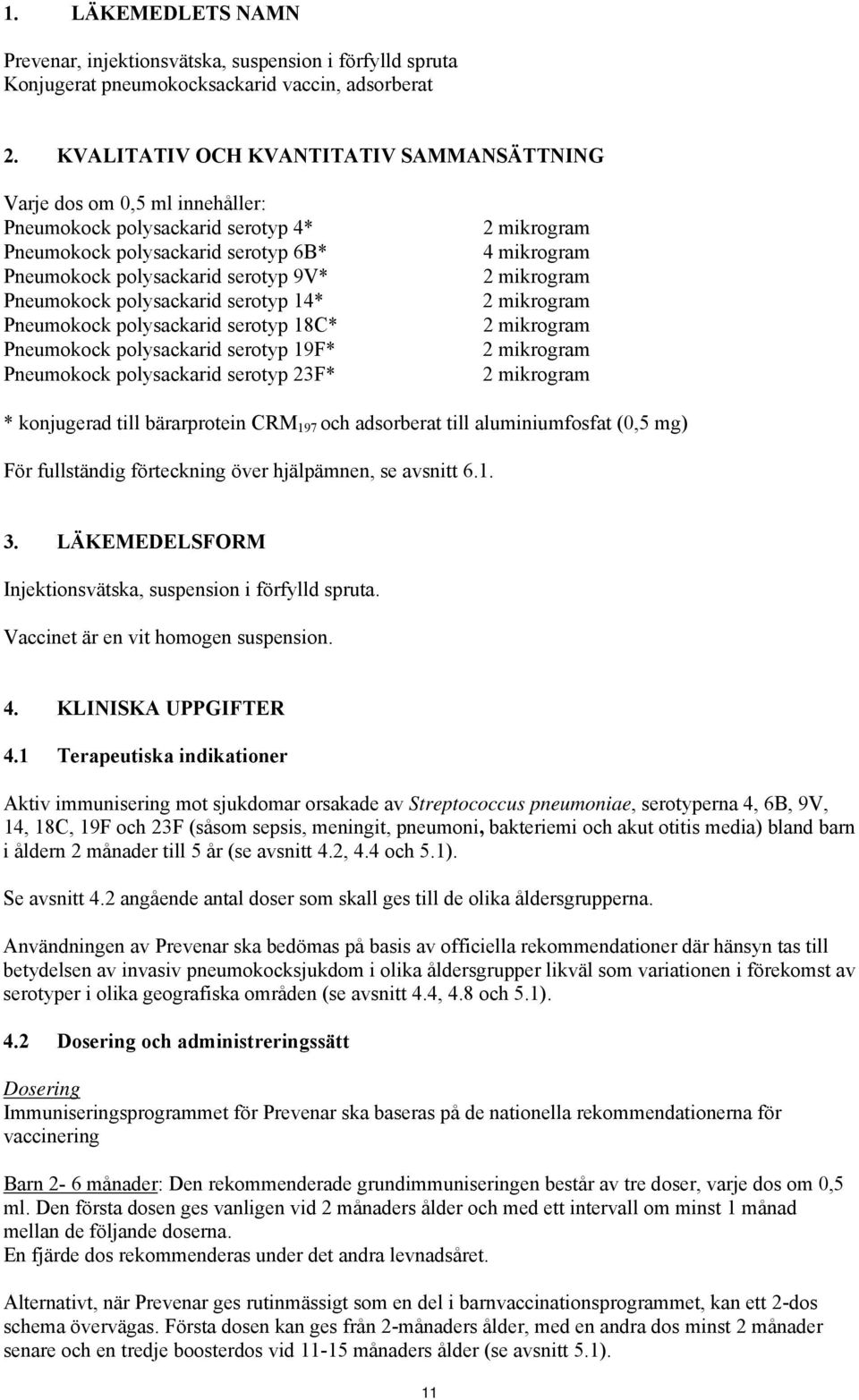 polysackarid serotyp 14* Pneumokock polysackarid serotyp 18C* Pneumokock polysackarid serotyp 19F* Pneumokock polysackarid serotyp 23F* 4 mikrogram * konjugerad till bärarprotein CRM 197 och