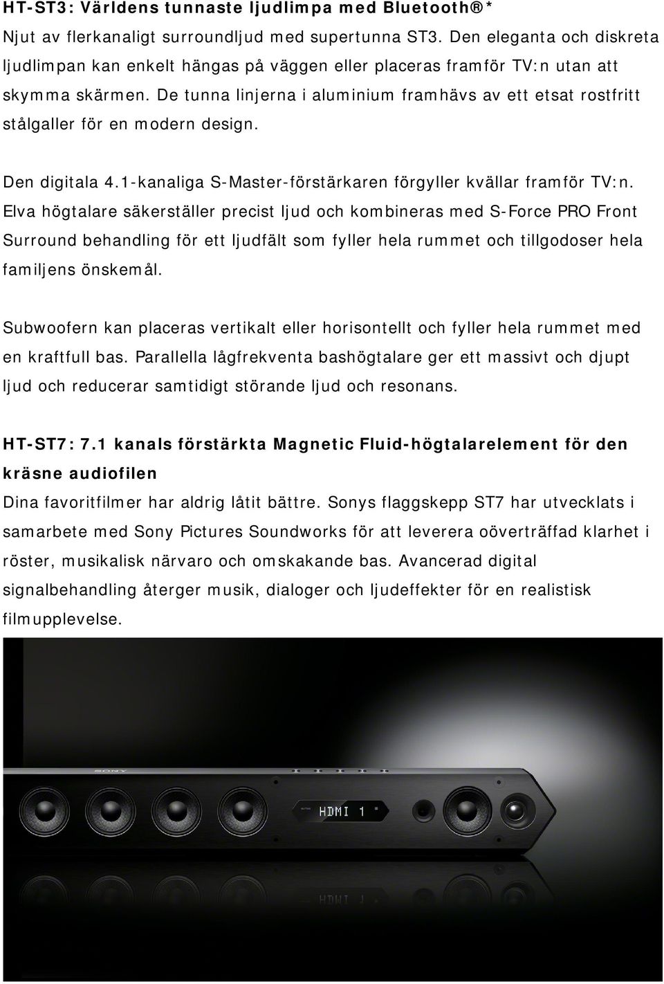 De tunna linjerna i aluminium framhävs av ett etsat rostfritt stålgaller för en modern design. Den digitala 4.1-kanaliga S-Master-förstärkaren förgyller kvällar framför TV:n.