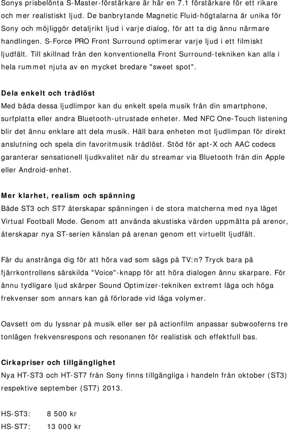 S-Force PRO Front Surround optimerar varje ljud i ett filmiskt ljudfält. Till skillnad från den konventionella Front Surround-tekniken kan alla i hela rummet njuta av en mycket bredare "sweet spot".