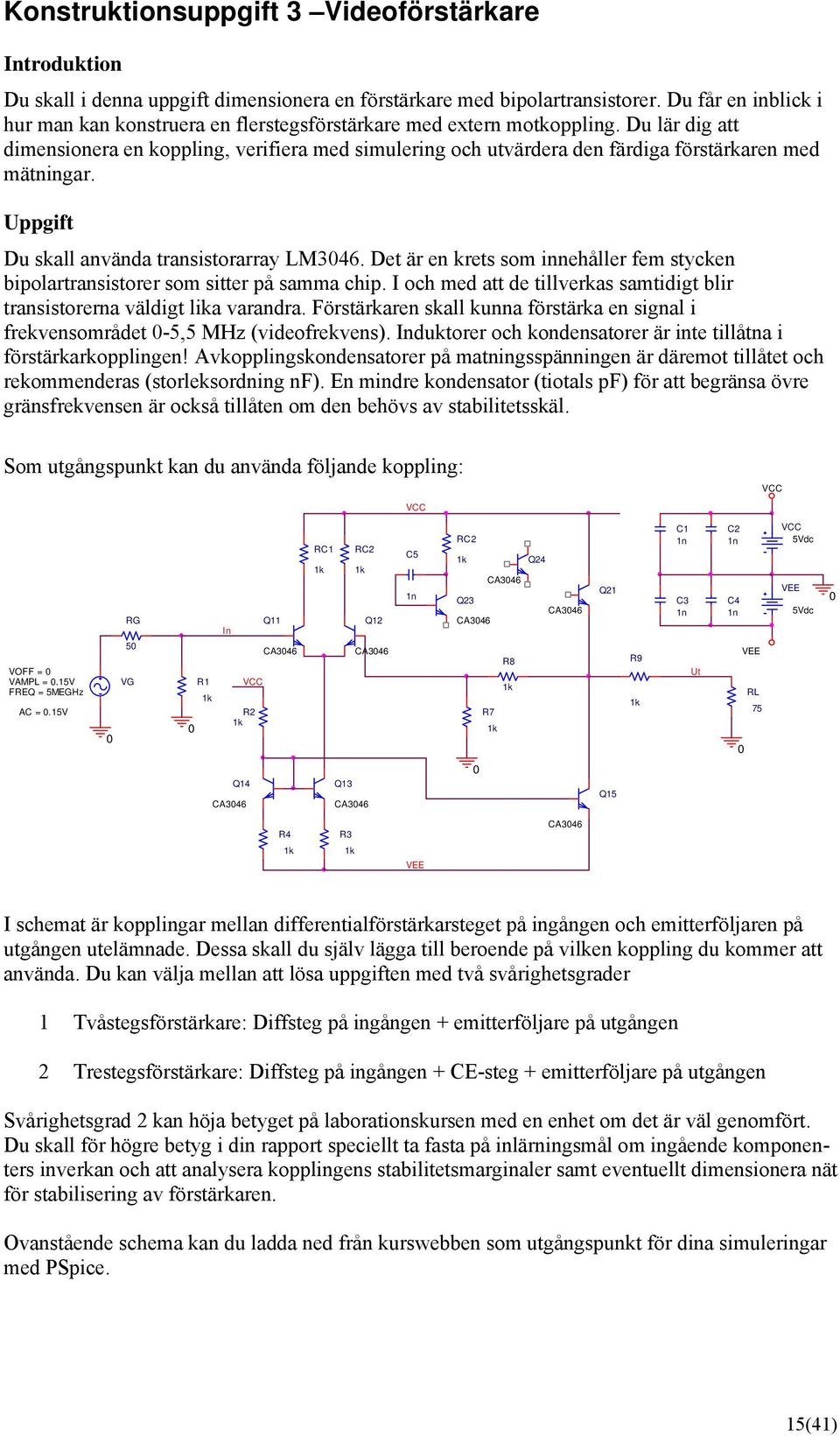 Du lär dig att dimensionera en koppling, verifiera med simulering och utvärdera den färdiga förstärkaren med mätningar. Uppgift Du skall använda transistorarray LM346.