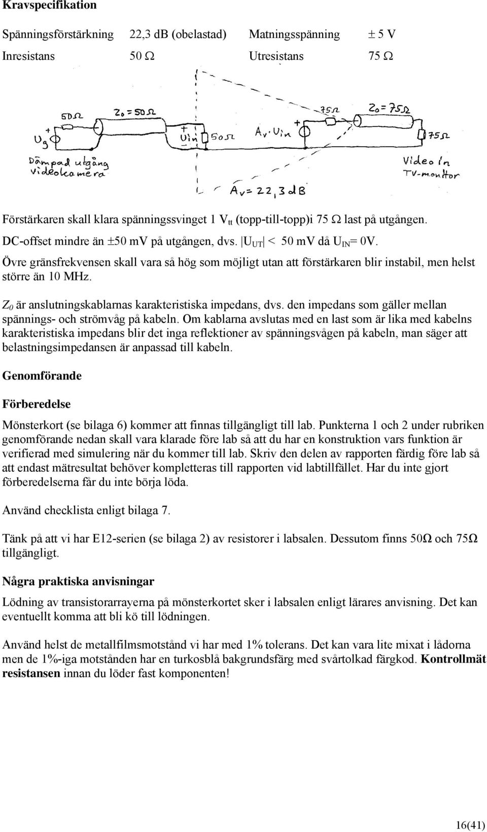 Z är anslutningskablarnas karakteristiska impedans, dvs. den impedans som gäller mellan spännings- och strömvåg på kabeln.