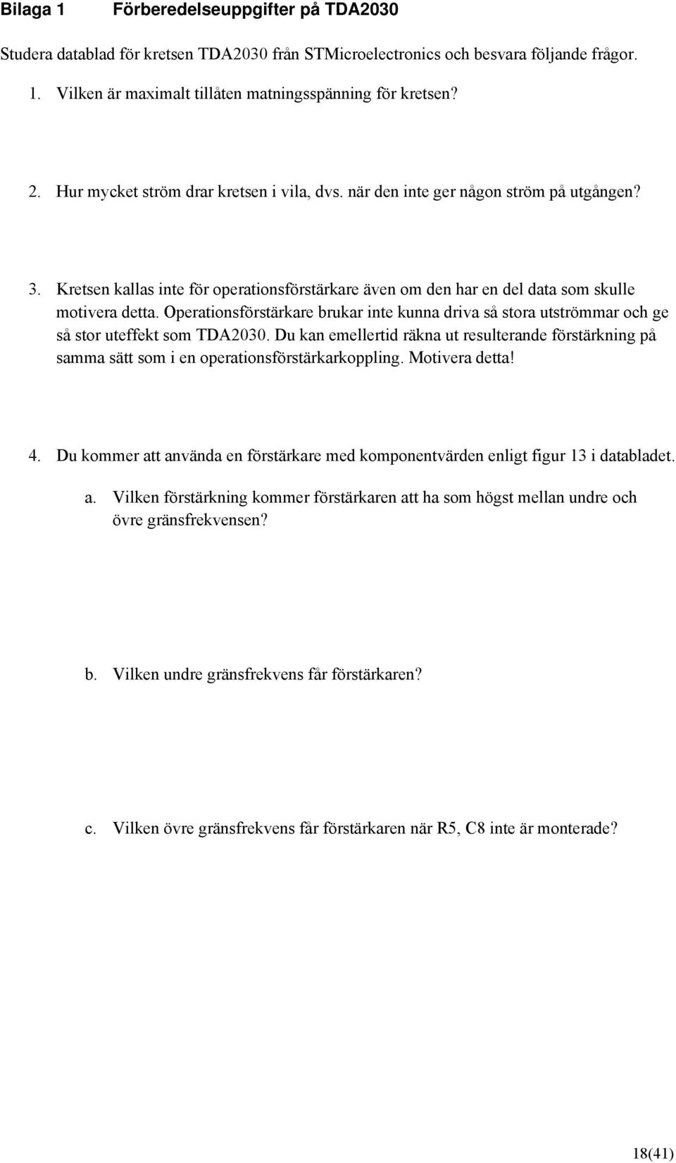 Operationsförstärkare brukar inte kunna driva så stora utströmmar och ge så stor uteffekt som TDA23.