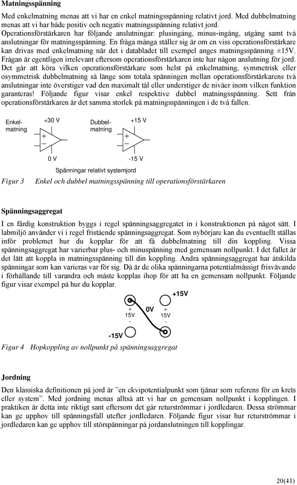 En fråga många ställer sig är om en viss operationsförstärkare kan drivas med enkelmatning när det i databladet till exempel anges matningsspänning ±15V.