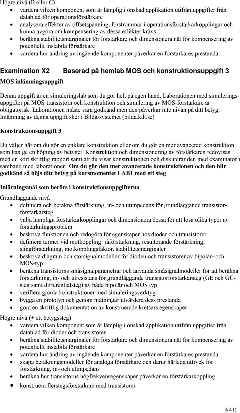 förstärkare värdera hur ändring av ingående komponenter påverkar en förstärkares prestanda Examination X2 Baserad på hemlab MOS och konstruktionsuppgift 3 MOS inlämningsuppgift Denna uppgift är en