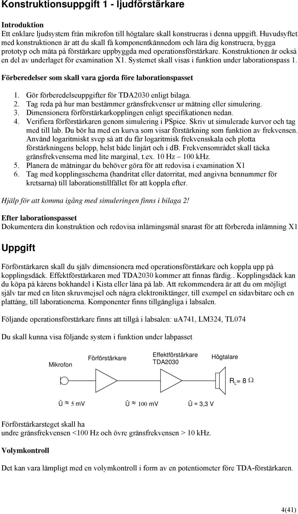 Konstruktionen är också en del av underlaget för examination X1. Systemet skall visas i funktion under laborationspass 1. Förberedelser som skall vara gjorda före laborationspasset 1.
