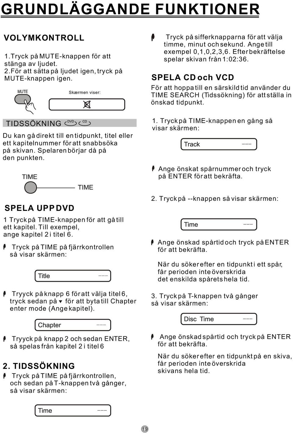 Tryck på sifferknapparna för att välja timme, minut och sekund. Ange till exempel 0,1,0,2,3,6. Efter bekräftelse spelar skivan från 1:02:36.