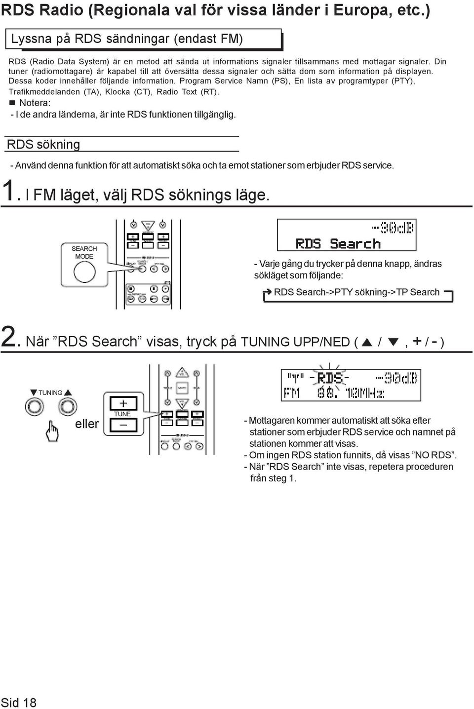 Program Service Namn (PS), En lista av programtyper (PTY), Trafikmeddelanden (TA), Klocka (CT), Radio Text (RT). Notera: - I de andra länderna, är inte RDS funktionen tillgänglig.