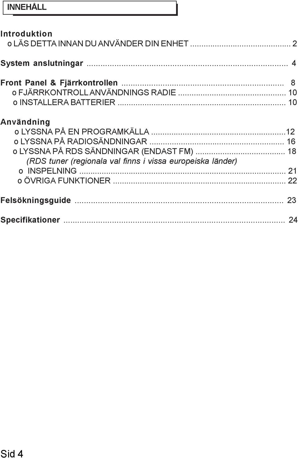 .. 10 Användning o LYSSNA PÅ EN PROGRAMKÄLLA...12 o LYSSNA PÅ RADIOSÄNDNINGAR.