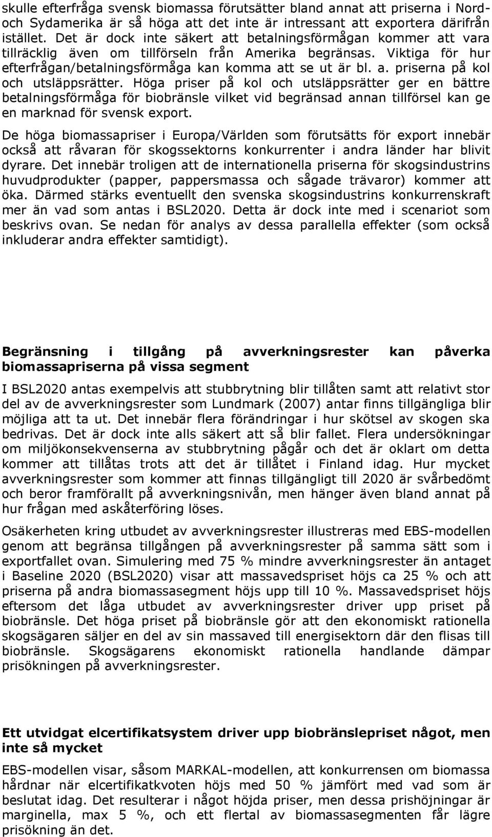 Höga priser på kol och utsläppsrätter ger en bättre betalningsförmåga för biobränsle vilket vid begränsad annan tillförsel kan ge en marknad för svensk export.