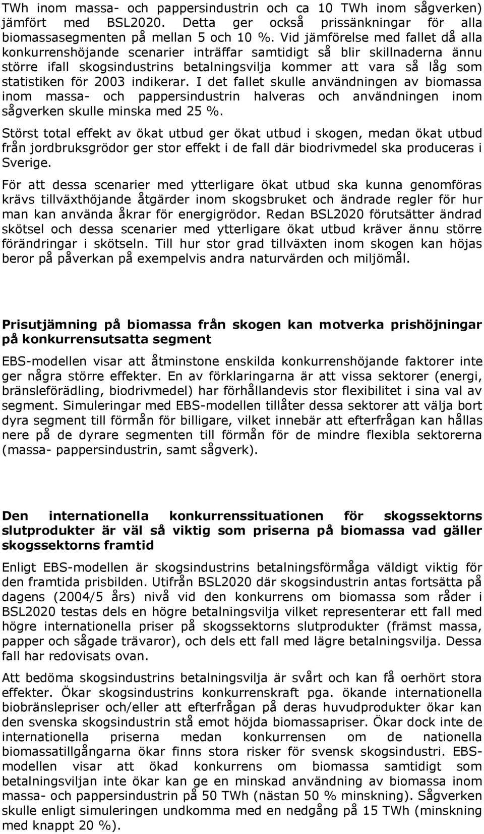 2003 indikerar. I det fallet skulle användningen av biomassa inom massa- och pappersindustrin halveras och användningen inom sågverken skulle minska med 25 %.