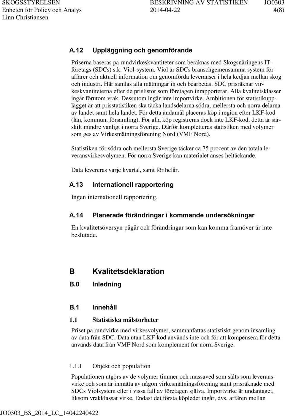 SDC prisräknar virkeskvantiteterna efter de prislistor som företagen inrapporterar. Alla kvalitetsklasser ingår förutom vrak. Dessutom ingår inte importvirke.