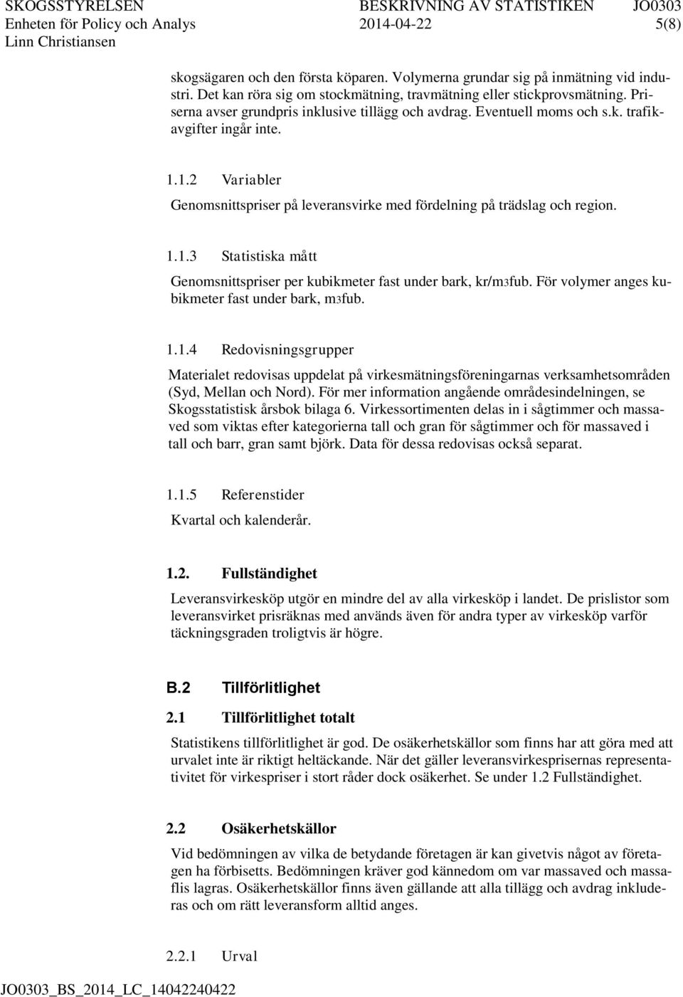 1.2 Variabler Genomsnittspriser på leveransvirke med fördelning på trädslag och region. 1.1.3 Statistiska mått Genomsnittspriser per kubikmeter fast under bark, kr/m3fub.