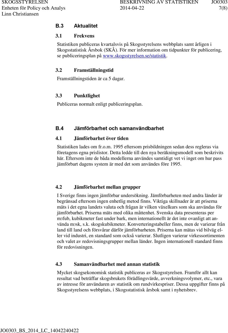 B.4 Jämförbarhet och samanvändbarhet 4.1 Jämförbarhet över tiden Statistiken lades om fr.o.m. 1995 eftersom prisbildningen sedan dess regleras via företagens egna prislistor.