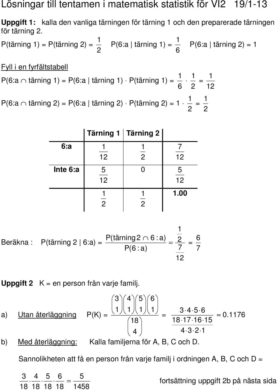 P(tärning ) = = 6:a Inte 6:a Tärning Tärning 0 7.00 Beräkna : P(tärning 6:a) = P(tärning 6 : a) P(6 : a) = 7 = 7 6 Uppgift K = en person från varje familj.