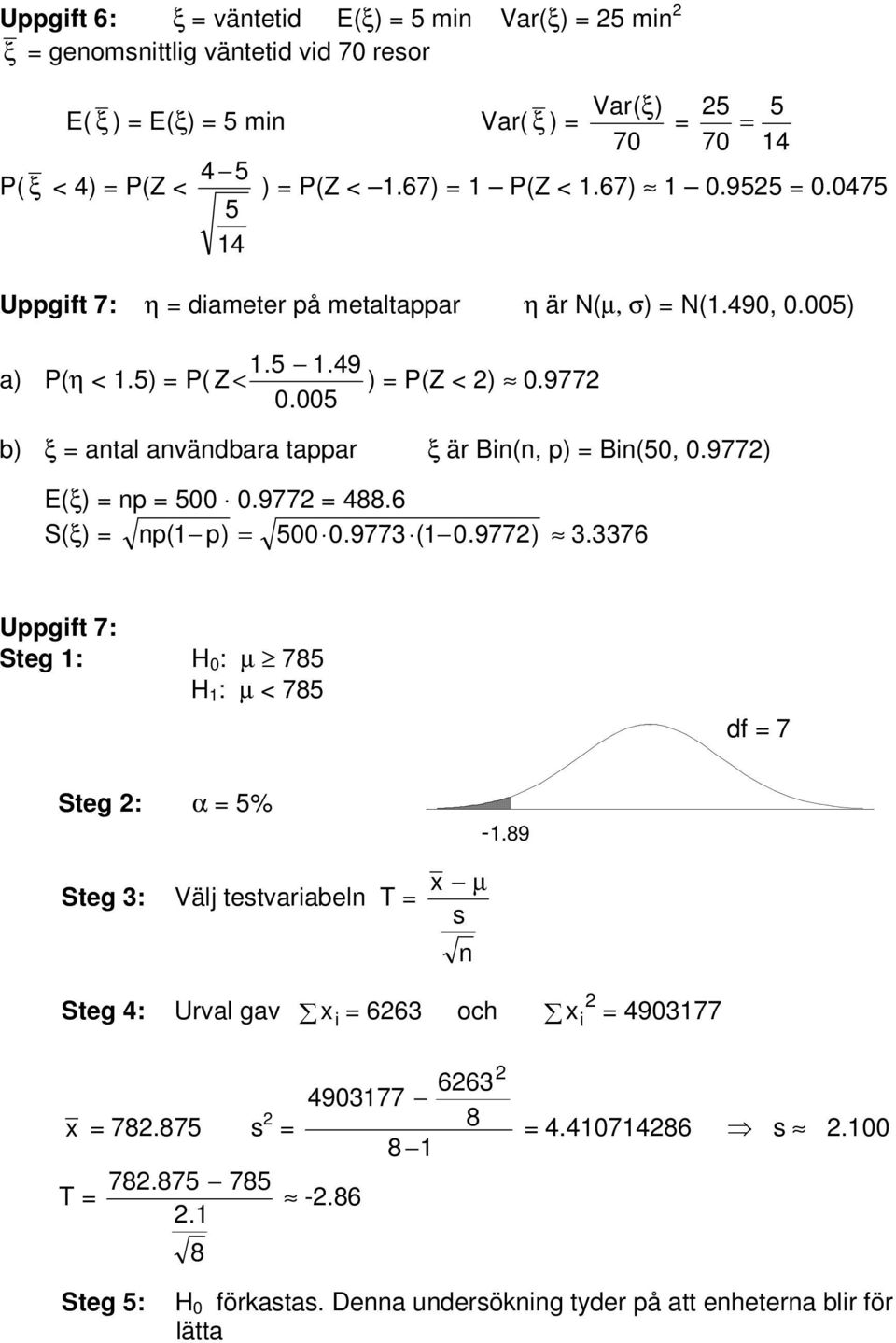 00 b) ξ = antal användbara tappar ξ är Bin(n, p) = Bin(0, 0.977) E(ξ) = np = 00 0.977 = 488.6 S(ξ) = np( p) = 00 0.9773 ( 0.977) 3.