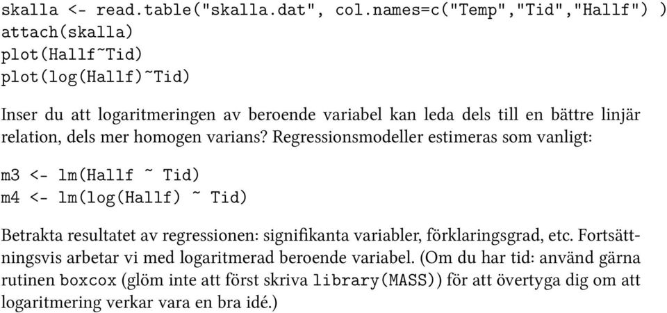 bättre linjär relation, dels mer homogen varians?